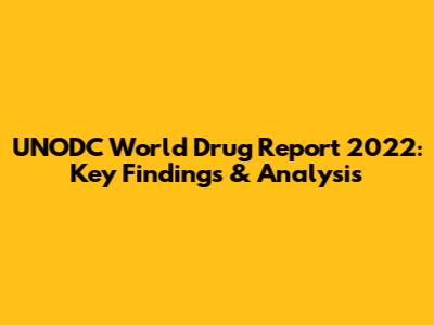 UNODC World Drug Report 2022: Key Findings & Analysis
