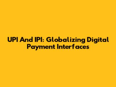 UPI And IPI: Globalizing Digital Payment Interfaces