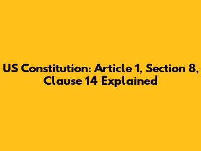 US Constitution: Article 1, Section 8, Clause 14 Explained