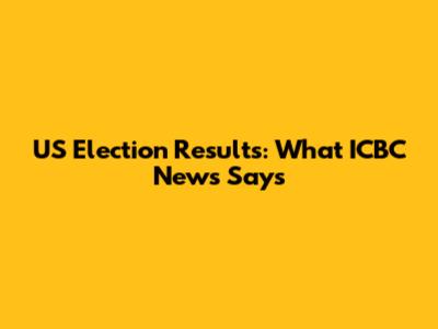 US Election Results: What ICBC News Says