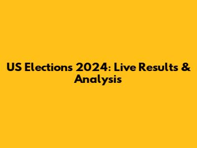 US Elections 2024: Live Results & Analysis