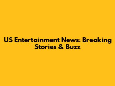 US Entertainment News: Breaking Stories & Buzz