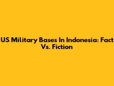 US Military Bases In Indonesia: Fact Vs. Fiction