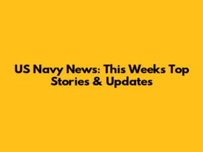 US Navy News: This Week's Top Stories & Updates