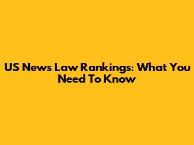 US News Law Rankings: What You Need To Know