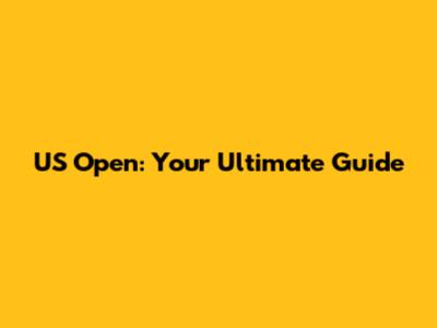 US Open: Your Ultimate Guide