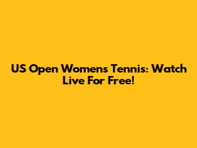 US Open Women's Tennis: Watch Live For Free!