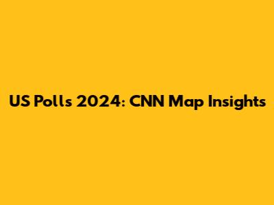 US Polls 2024: CNN Map Insights