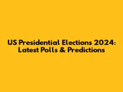 US Presidential Elections 2024: Latest Polls & Predictions