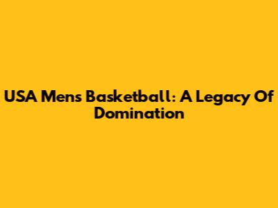 USA Men's Basketball: A Legacy Of Domination