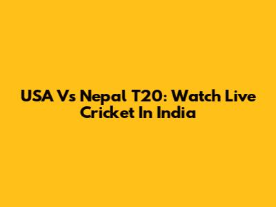 USA Vs Nepal T20: Watch Live Cricket In India