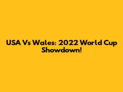 USA Vs Wales: 2022 World Cup Showdown!