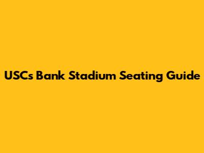 USC's  Bank Stadium Seating Guide