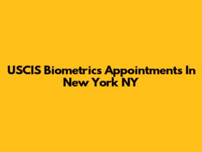 USCIS Biometrics Appointments In New York NY