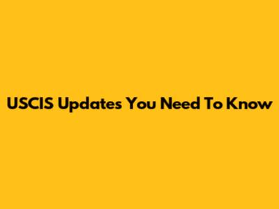 USCIS Updates You Need To Know
