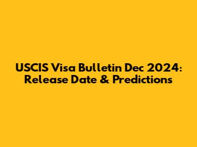 USCIS Visa Bulletin Dec 2024: Release Date & Predictions