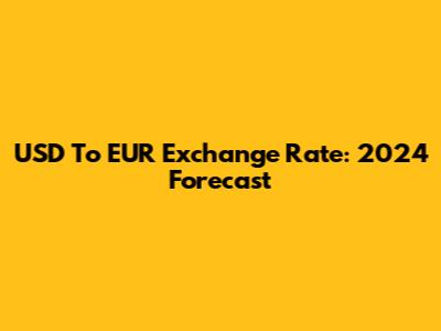 USD To EUR Exchange Rate: 2024 Forecast