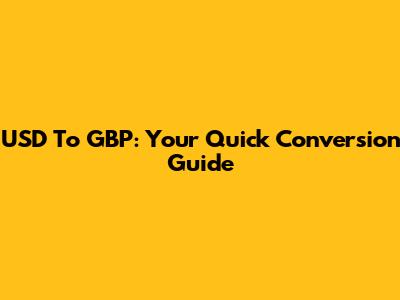 USD To GBP: Your Quick Conversion Guide