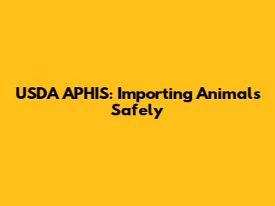 USDA APHIS: Importing Animals Safely