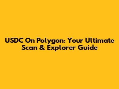 USDC On Polygon: Your Ultimate Scan & Explorer Guide