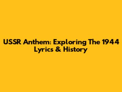 USSR Anthem: Exploring The 1944 Lyrics & History