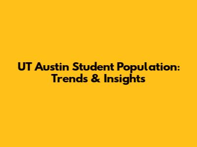 UT Austin Student Population: Trends & Insights
