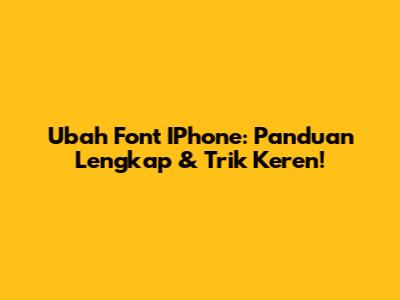 Ubah Font IPhone: Panduan Lengkap & Trik Keren!