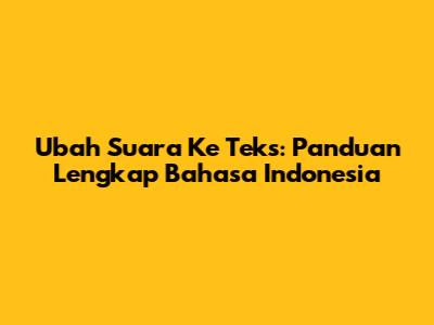 Ubah Suara Ke Teks: Panduan Lengkap Bahasa Indonesia