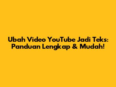 Ubah Video YouTube Jadi Teks: Panduan Lengkap & Mudah!