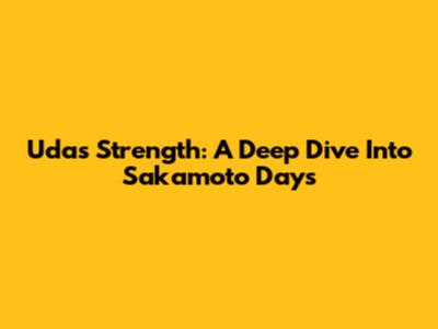 Uda's Strength: A Deep Dive Into Sakamoto Days
