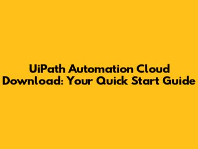 UiPath Automation Cloud Download: Your Quick Start Guide