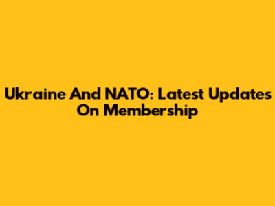 Ukraine And NATO: Latest Updates On Membership