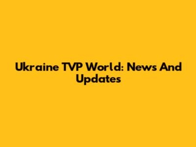 Ukraine TVP World: News And Updates