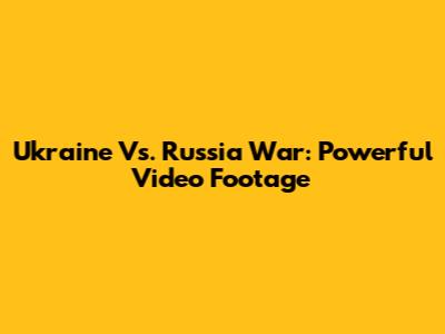 Ukraine Vs. Russia War: Powerful Video Footage
