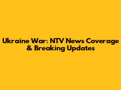 Ukraine War: NTV News Coverage & Breaking Updates