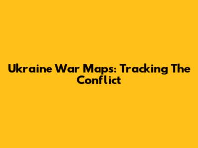 Ukraine War Maps: Tracking The Conflict