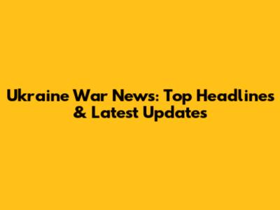 Ukraine War News: Top Headlines & Latest Updates