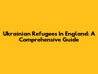 Ukrainian Refugees In England: A Comprehensive Guide