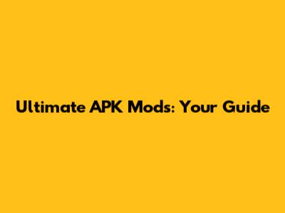 Ultimate APK Mods: Your Guide