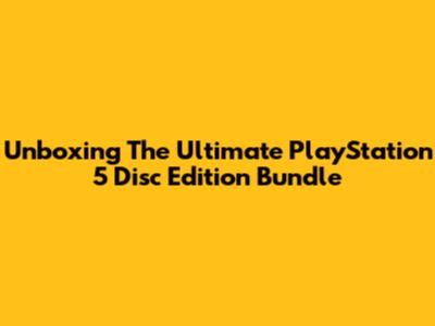 Unboxing The Ultimate PlayStation 5 Disc Edition Bundle
