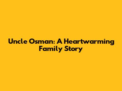 Uncle Osman: A Heartwarming Family Story