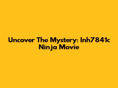 Uncover The Mystery: Inh7841c Ninja Movie