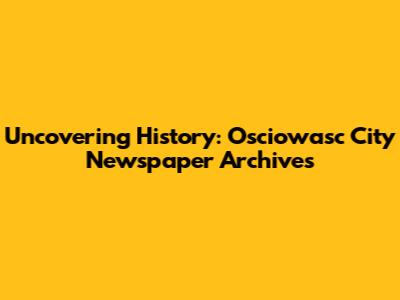 Uncovering History: Osciowasc City Newspaper Archives