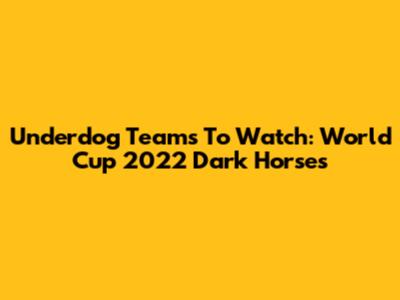 Underdog Teams To Watch: World Cup 2022 Dark Horses