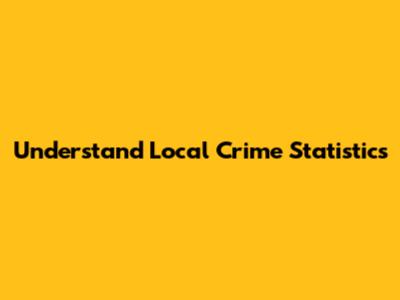 Understand Local Crime Statistics
