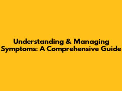 Understanding & Managing Symptoms: A Comprehensive Guide