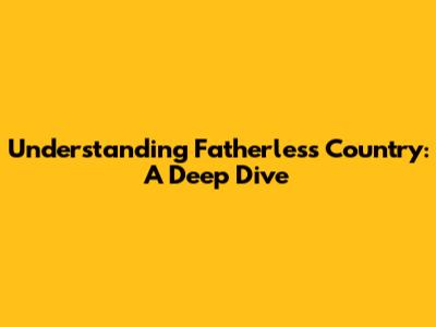 Understanding 'Fatherless Country': A Deep Dive