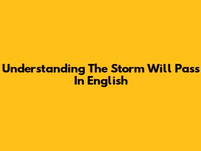 Understanding 'The Storm Will Pass' In English