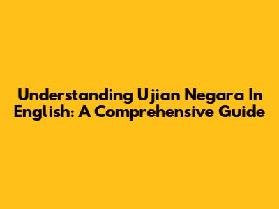 Understanding 'Ujian Negara' In English: A Comprehensive Guide