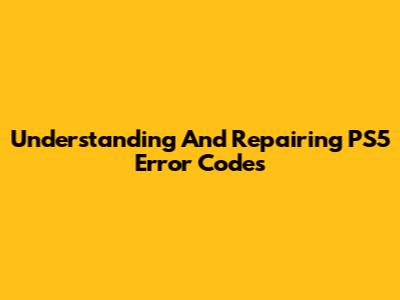 Understanding And Repairing PS5 Error Codes